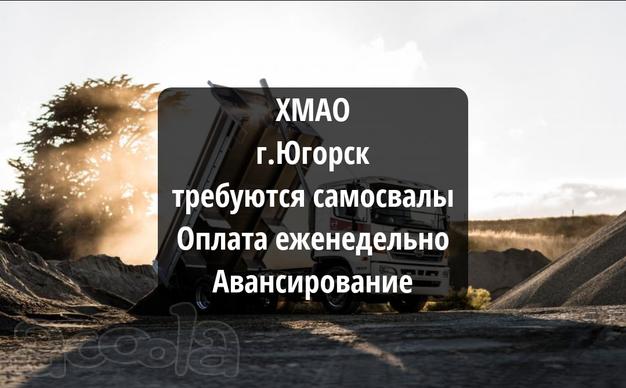 Г. Югорс ХМАО набираем самосвалы авансирование+быстрые оплаты